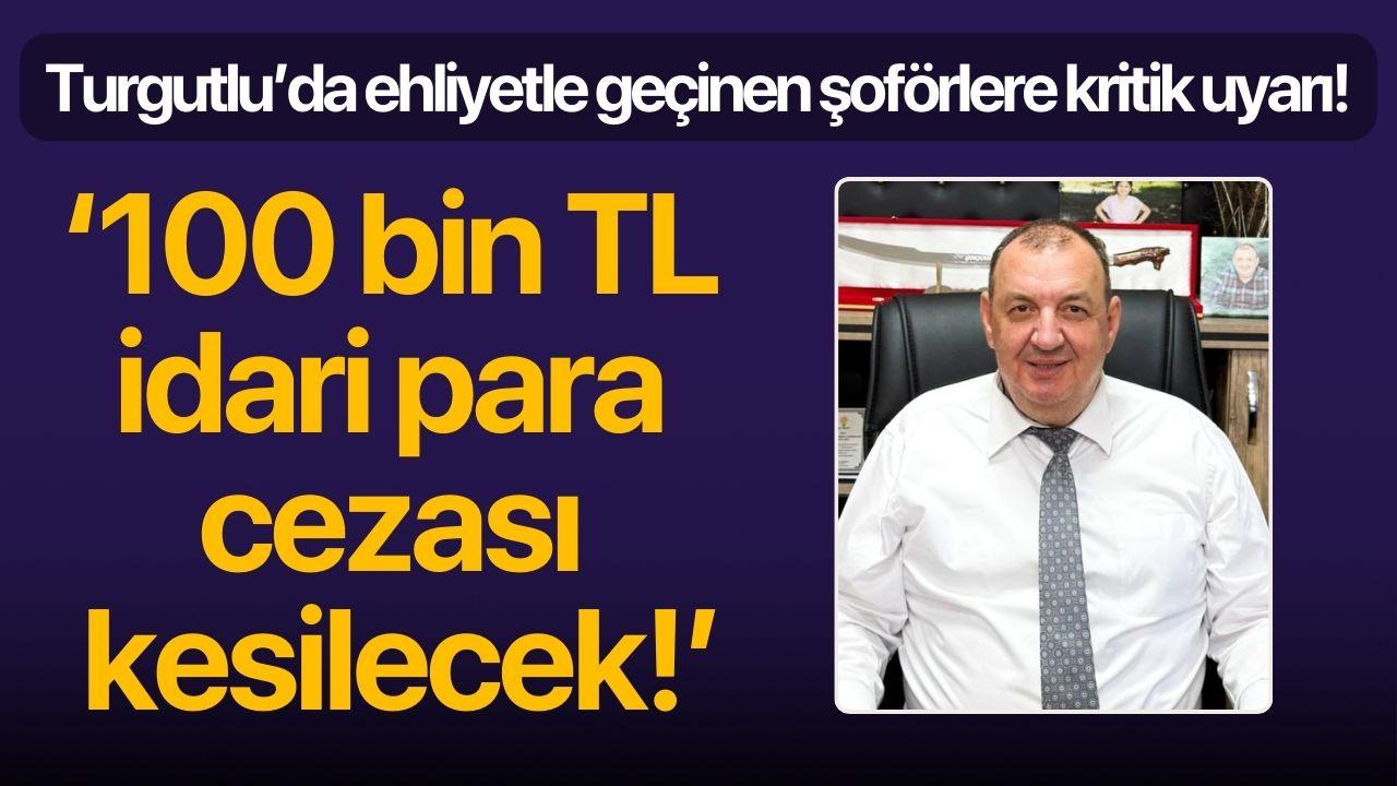 Turgutlu’da ehliyetle geçinen şoförlere kritik uyarı!