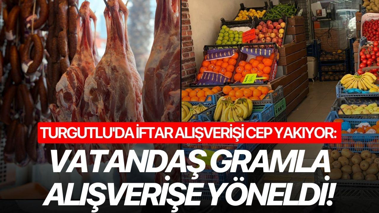 Turgutlu'da iftar alışverişi cep yakıyor: Vatandaş gramla alışverişe yöneldi!