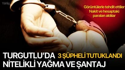 Turgutlu’da Nitelikli Yağma ve Şantaj: 3 Şüpheli Tutuklandı