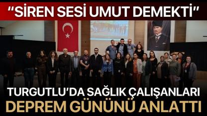 Turgutlu’da sağlık çalışanları deprem gününü anlattı: “Siren Sesi Umut Demekti”