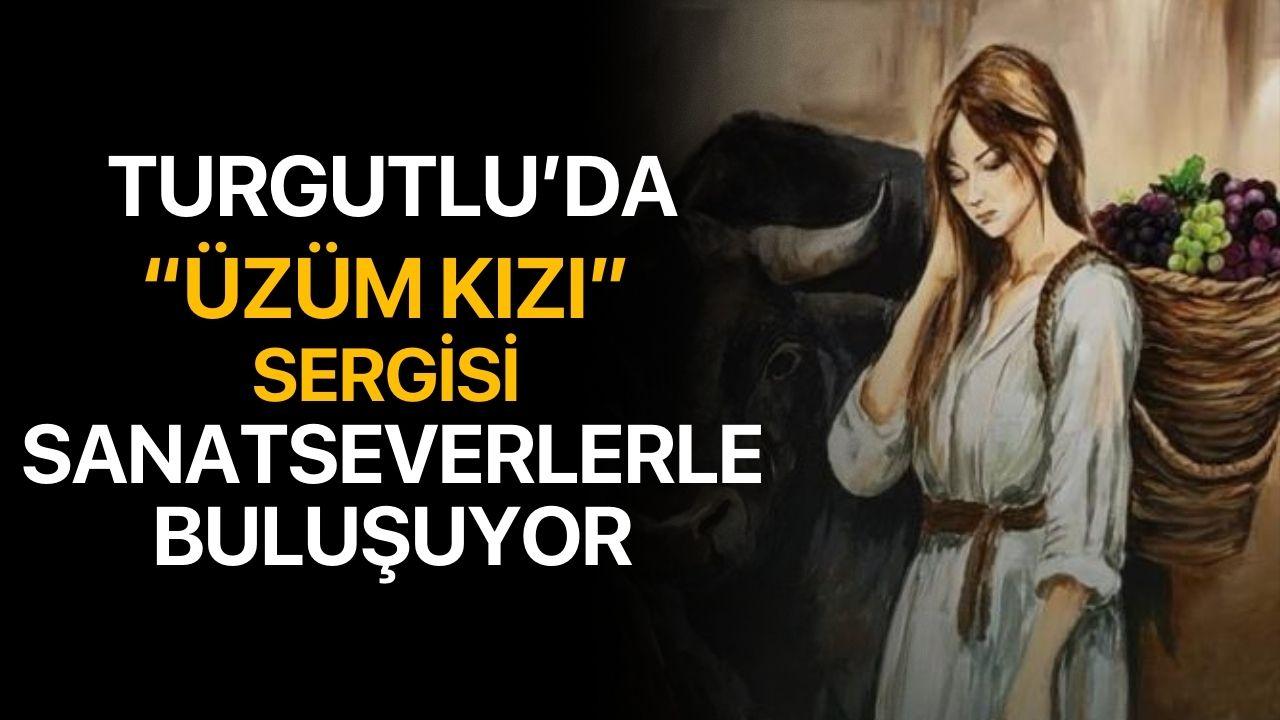 Turgutlu’da “Üzüm Kızı” Sergisi Sanatseverlerle Buluşuyor