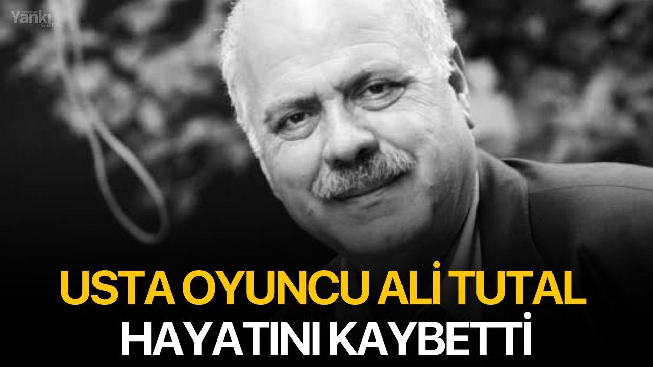 Usta oyuncu Ali Tutal hayatını kaybetti