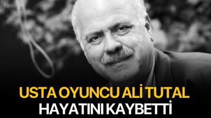 Usta oyuncu Ali Tutal hayatını kaybetti