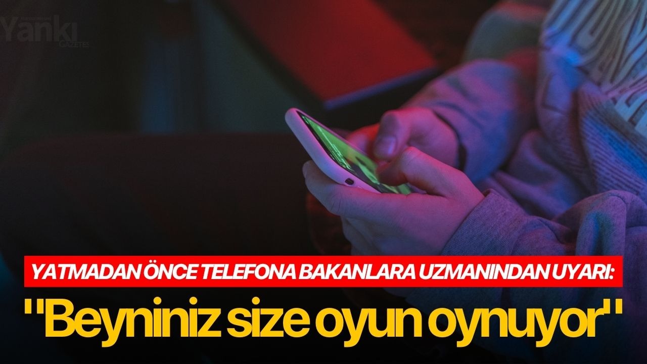 Yatmadan önce telefona bakanlara uzmanından uyarı: "Beyniniz size oyun oynuyor"