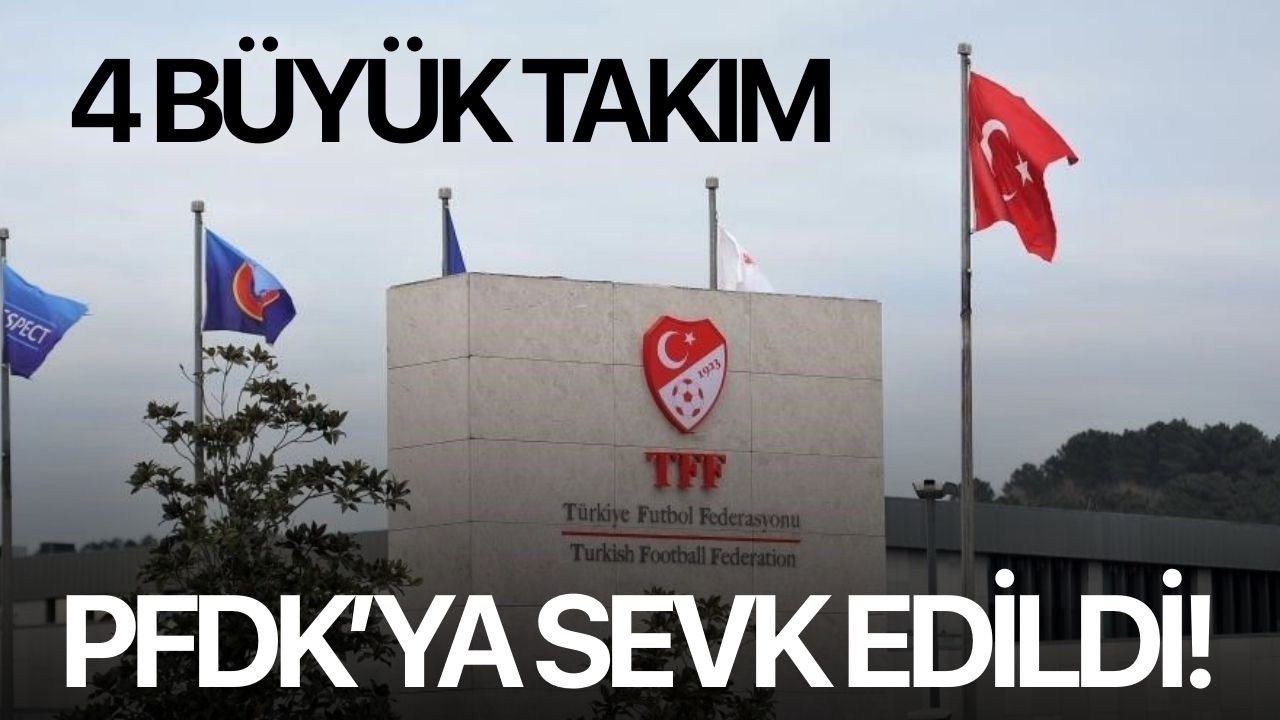 4 büyük takım PFDK’ya sevk edildi!