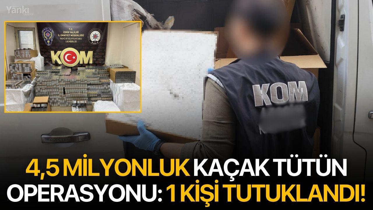 4,5 Milyonluk Kaçak Tütün Operasyonu: 1 Kişi Tutuklandı!