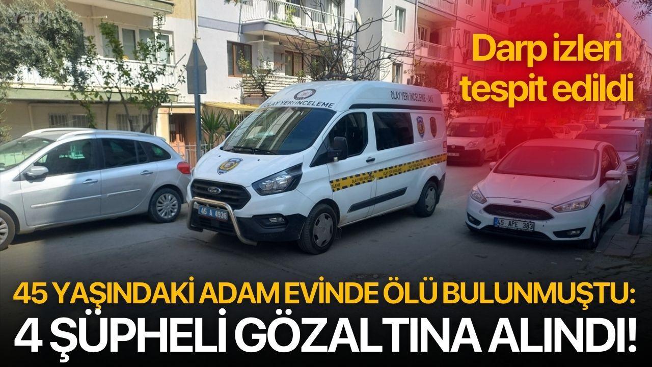 45 yaşındaki adam evinde ölü bulunmuştu: 4 şüpheli gözaltına alındı!