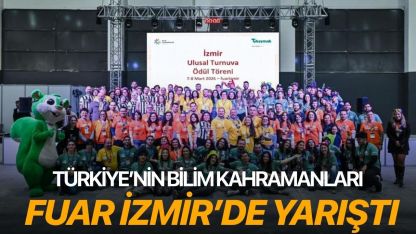 Türkiye’nin bilim kahramanları Fuar İzmir’de yarıştı
