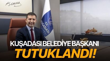 Kuşadası Belediye Başkanı tutuklandı!
