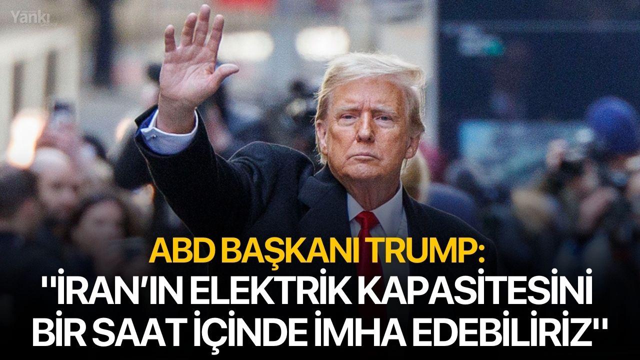 ABD Başkanı Trump: "İran’ın elektrik kapasitesini bir saat içinde imha edebiliriz"