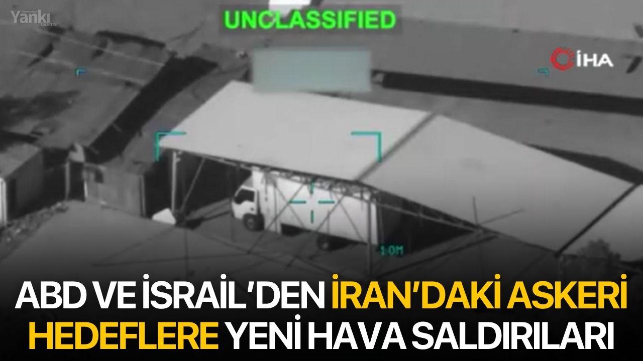 ABD ve İsrail’den İran’daki askeri hedeflere yeni hava saldırıları