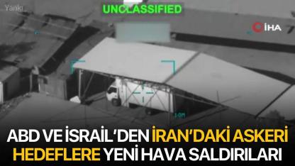 ABD ve İsrail’den İran’daki askeri hedeflere yeni hava saldırıları