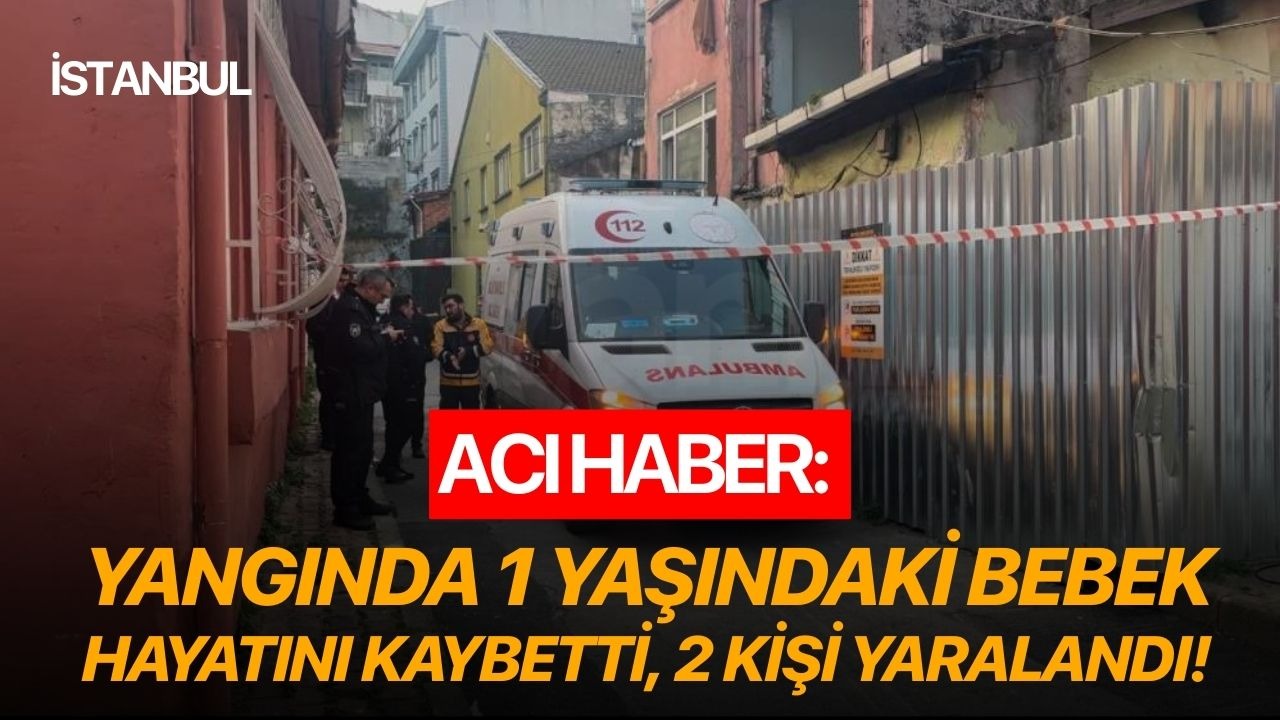 Acı haber: Çıkan yangında 1 yaşındaki bebek hayatını kaybetti, 2 kişi yaralandı!