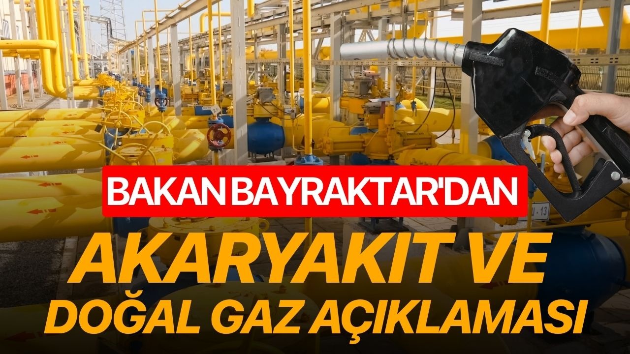 Bakan Bayraktar'dan Akaryakıt ve doğal gaz açıklaması