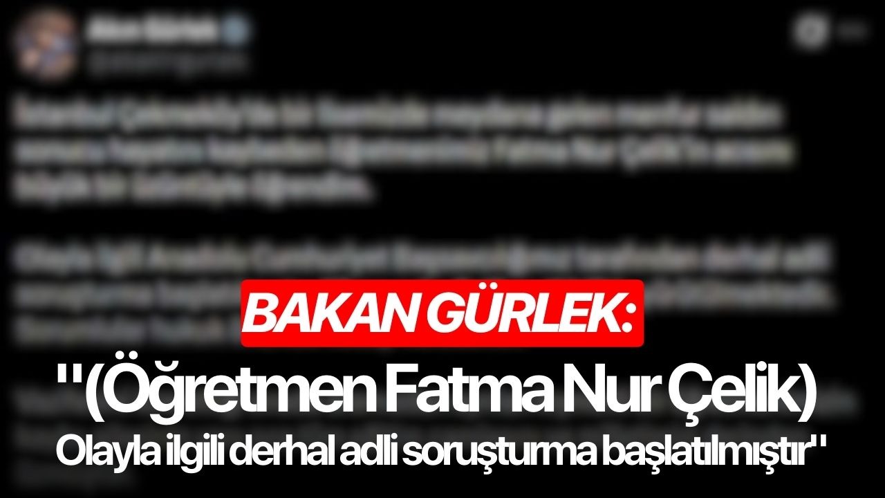 Bakan Gürlek: "(Öğretmen Fatma Nur Çelik) Olayla ilgili derhal adli soruşturma başlatılmıştır"