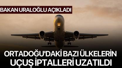 Bakan Uraloğlu açıkladı: Ortadoğu'daki bazı ülkelerin uçuş iptalleri uzatıldı