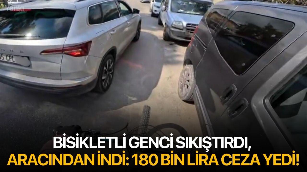 Bisikletli genci sıkıştırdı, aracından indi: 180 bin lira ceza yedi!