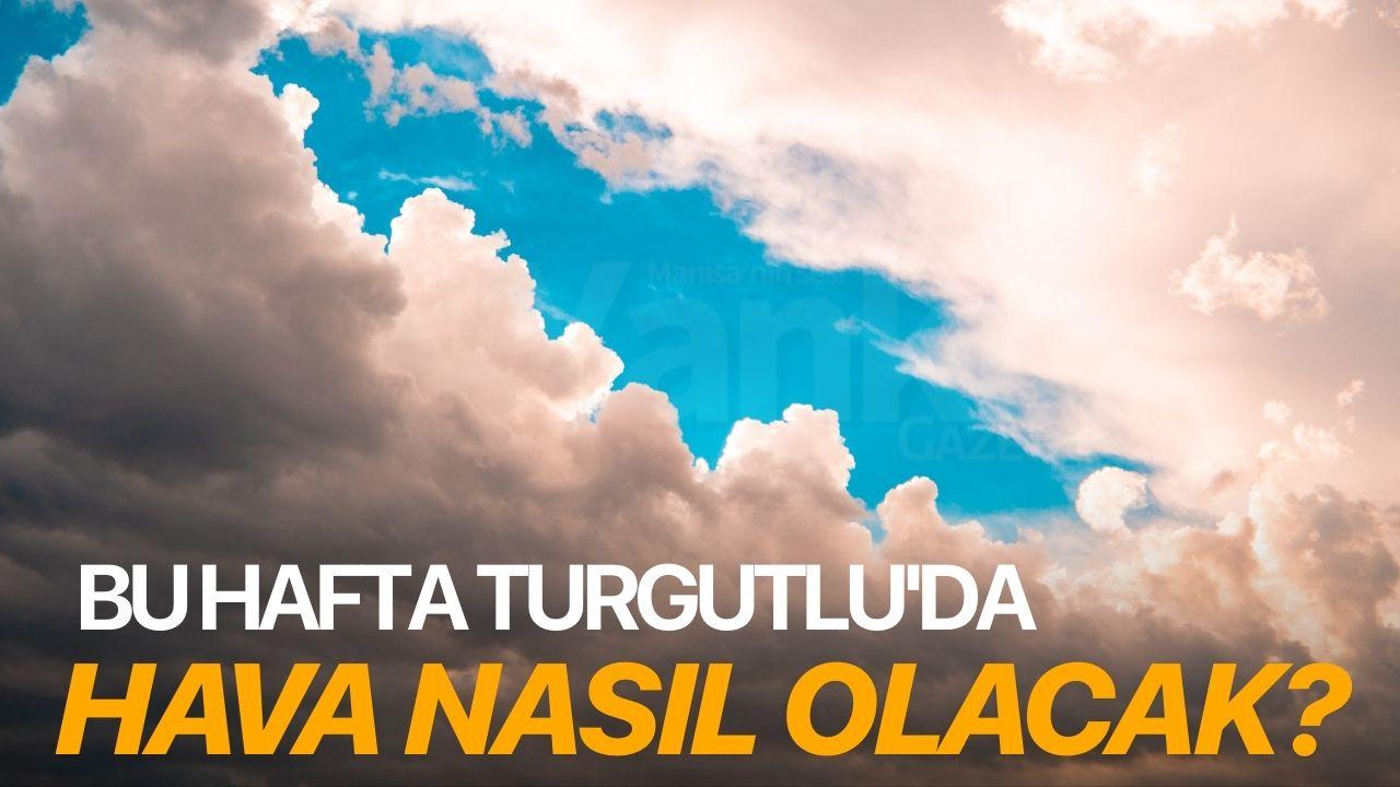 Bu hafta Turgutlu'da hava nasıl olacak?
