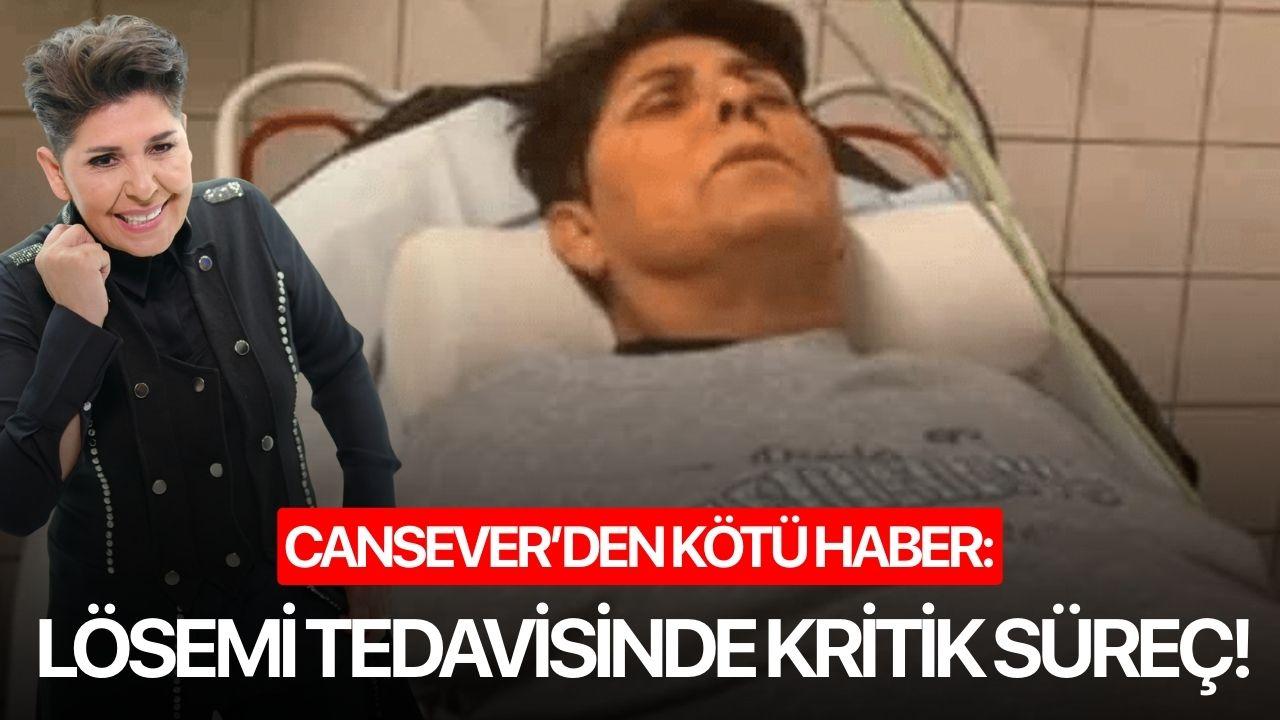 Cansever’den kötü haber: Lösemi Tedavisinde Kritik Süreç!