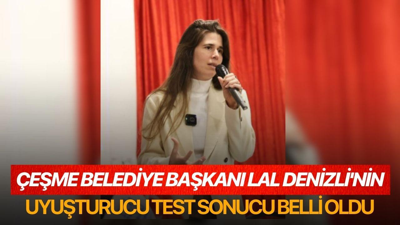 Çeşme Belediye Başkanı Lal Denizli'nin uyuşturucu test sonuçları açıklandı