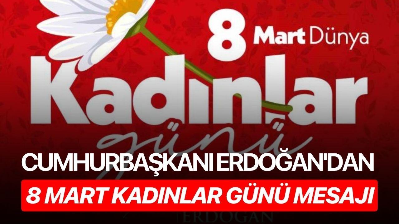 Cumhurbaşkanı Erdoğan'dan 8 Mart Kadınlar Günü mesajı
