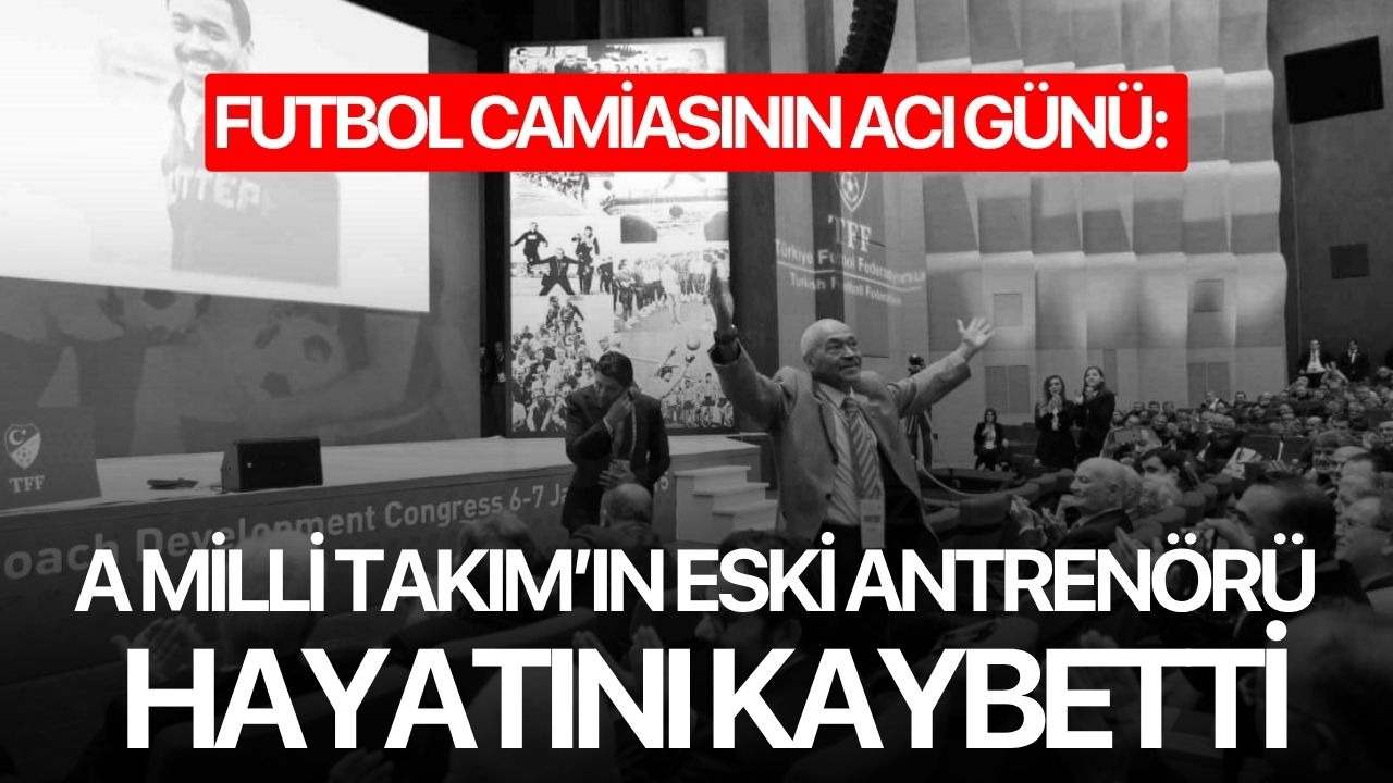 Futbol camiasının acı günü: A Milli Takım’ın eski antrenörü hayatını kaybetti