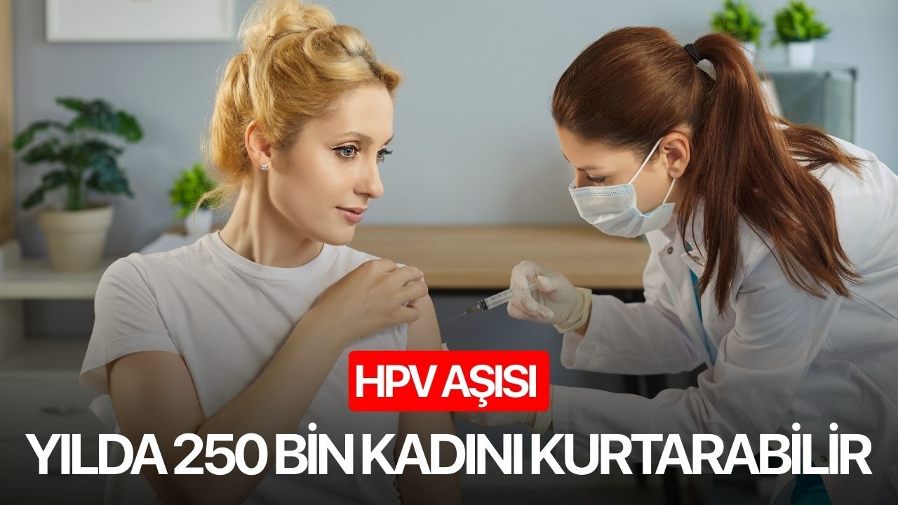 HPV aşısı yılda 250 bin kadını kurtarabilir