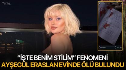 “İşte Benim Stilim” Fenomeni Ayşegül Eraslan Evinde Ölü Bulundu