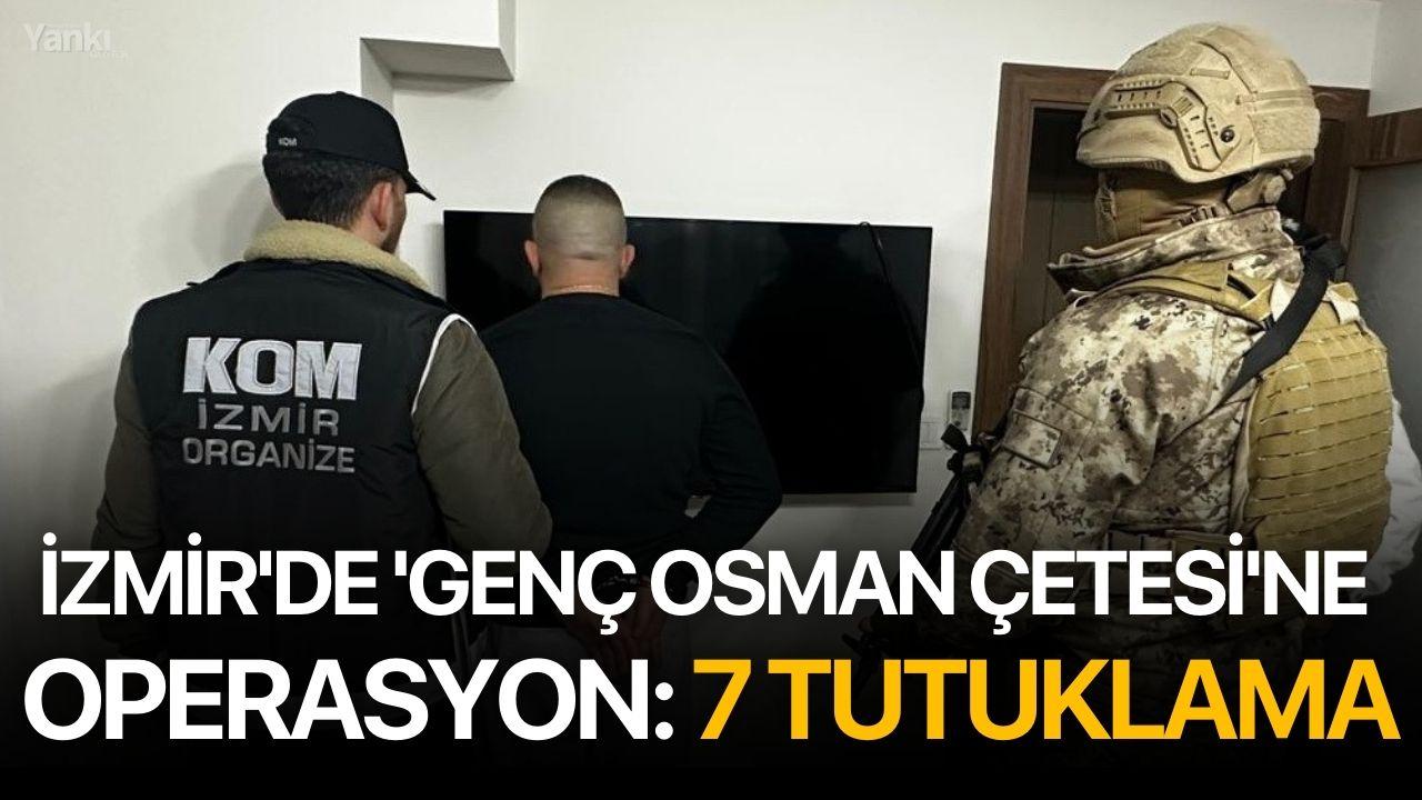 İzmir'de 'Genç Osman Çetesi'ne operasyon: 7 tutuklama
