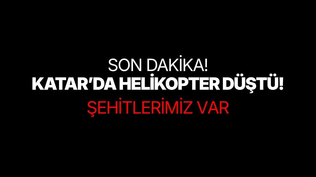 Katar'da helikopter düştü! Şehitlerimiz var