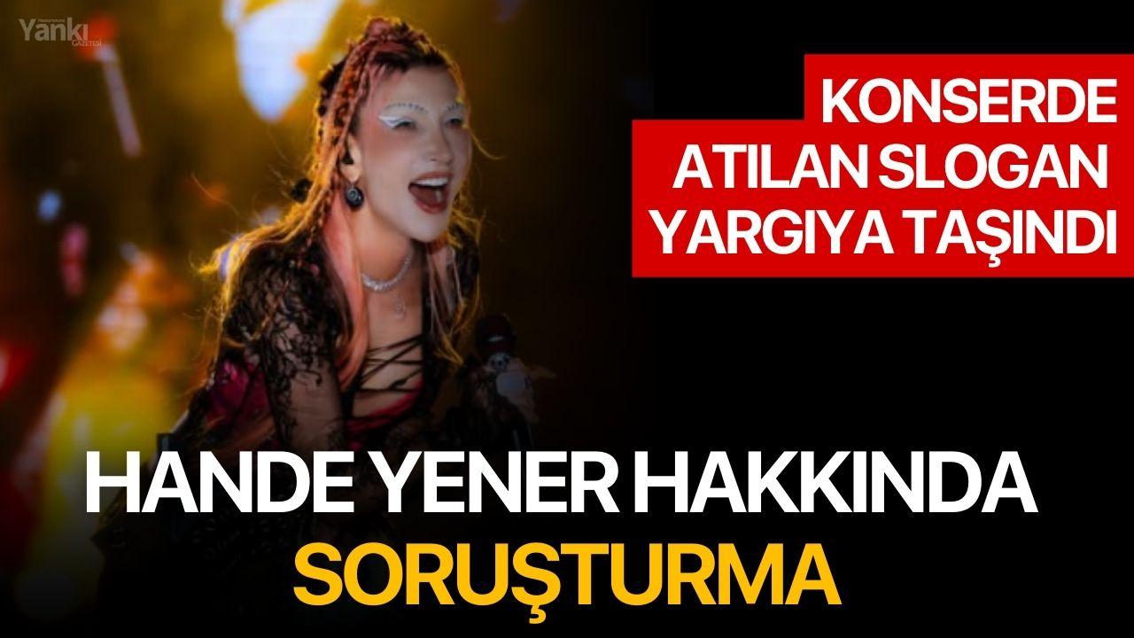 Konserde atılan slogan yargıya taşındı: Hande Yener hakkında soruşturma