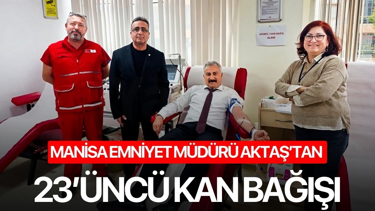 Manisa Emniyet Müdürü Aktaş’tan 23’üncü kan bağışı