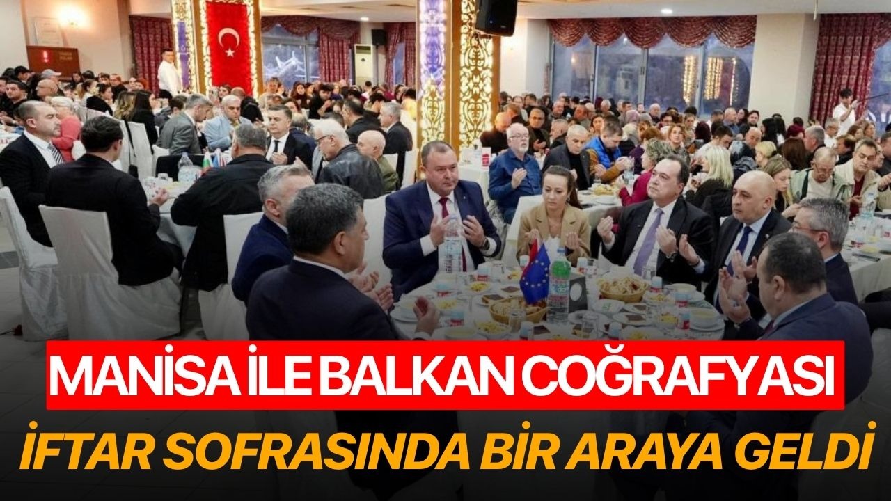Manisa ile Balkan coğrafyası iftar sofrasında bir araya geldi