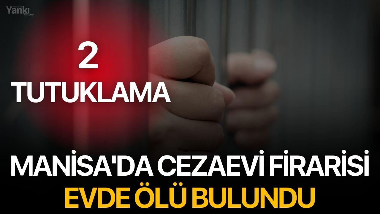 Manisa'da Cezaevi Firarisi Ölü Bulundu, 2 Şüpheli Tutuklandı