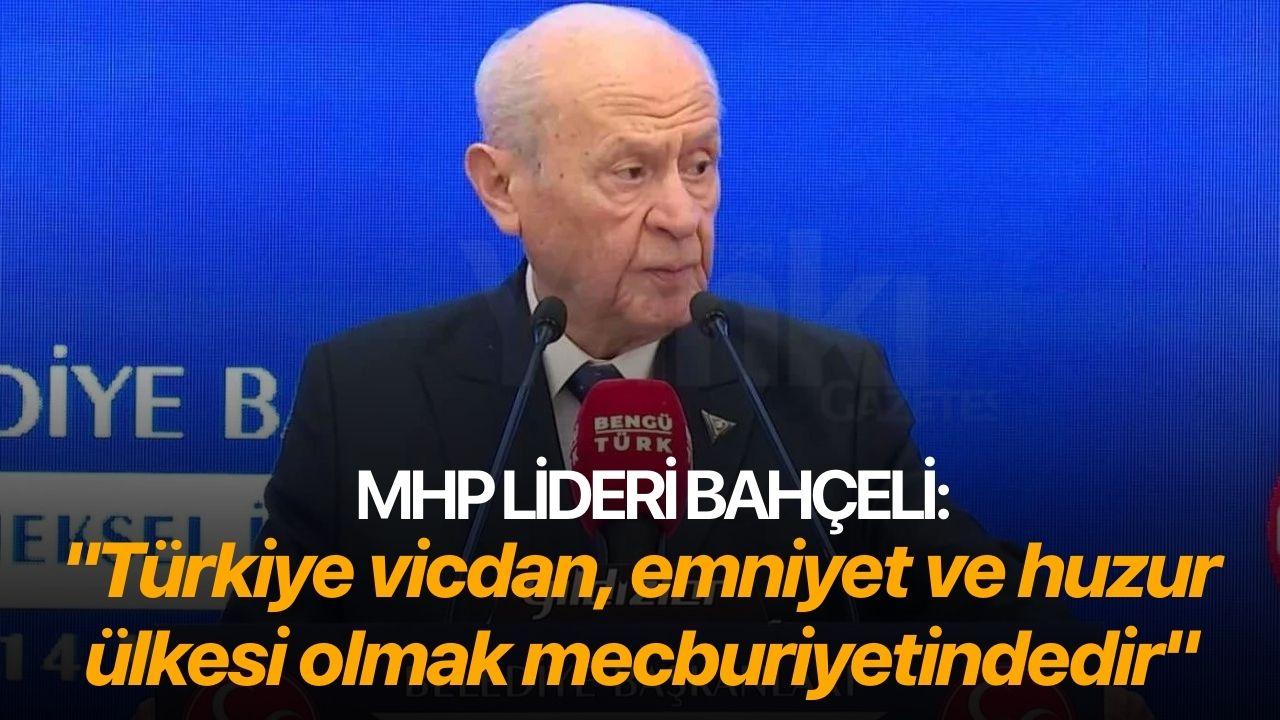 MHP Lideri Bahçeli: "Türkiye vicdan, emniyet ve huzur ülkesi olmak mecburiyetindedir"