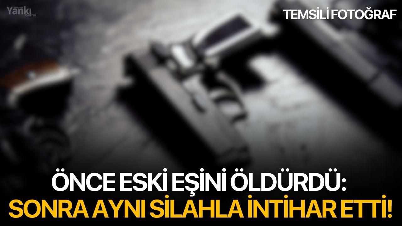 Önce eski eşini öldürdü: Sonra aynı silahla intihar etti!