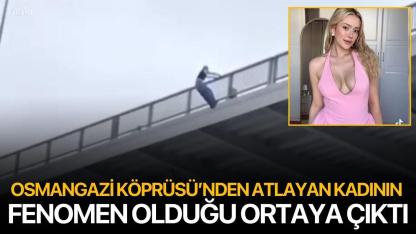 Osmangazi Köprüsü’nden atlayan kadının fenomen olduğu ortaya çıktı