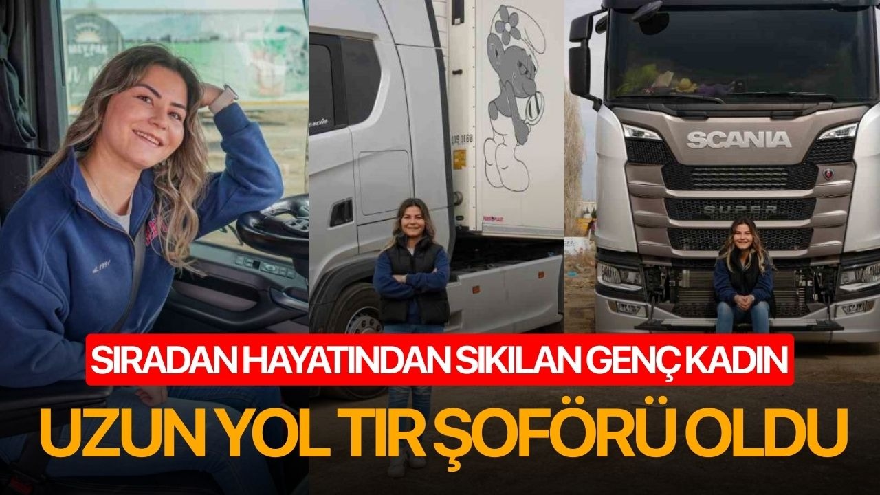 Sıradan hayatından sıkılan genç kadın uzun yol tır şoförü oldu