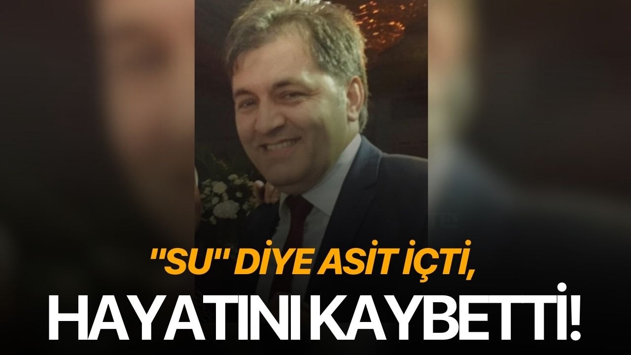 "Su" diye asit içti, hayatını kaybetti!