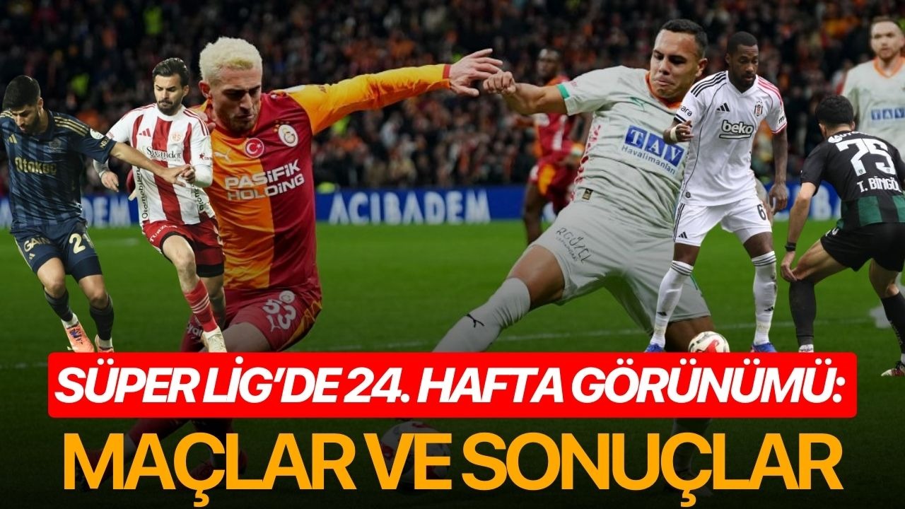 Süper Lig’de 24. hafta görünümü: Maçlar ve sonuçlar
