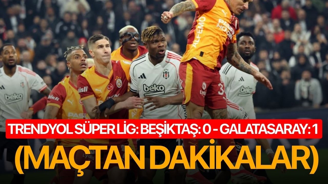 Trendyol Süper Lig: Beşiktaş: 0 - Galatasaray: 1 (Maçtan dakikalar)