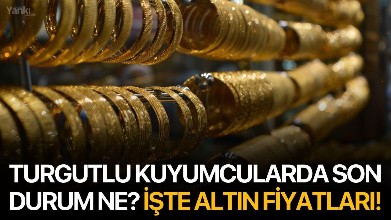 Turgutlu kuyumcularda son durum ne? İşte altın fiyatları!