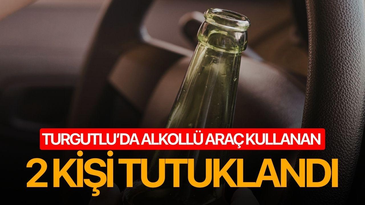 Turgutlu’da Alkollü Araç Kullanan 2 Kişi Tutuklandı