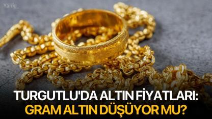 Turgutlu'da altın fiyatları: Gram altın düşüyor mu?