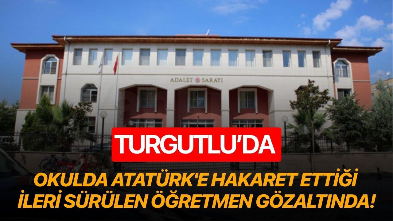 Turgutlu’da okulda Atatürk'e hakaret ettiği ileri sürülen öğretmen gözaltında!