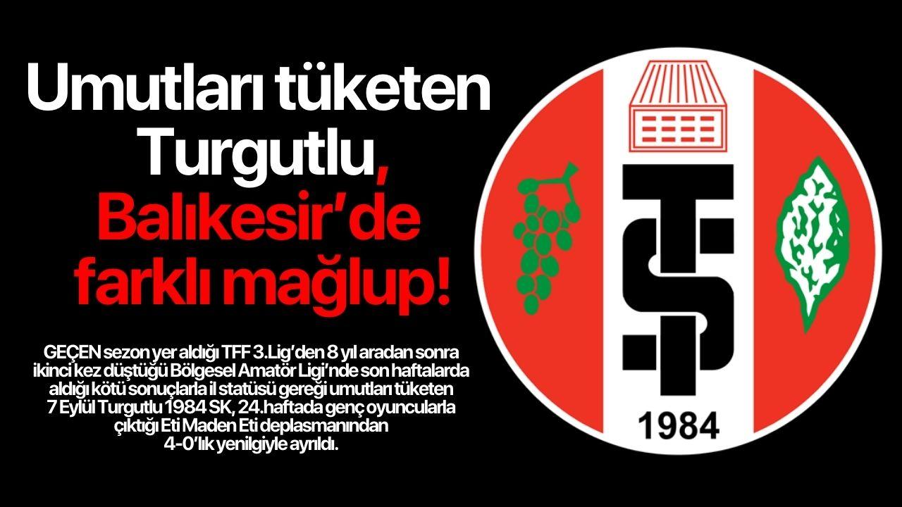Umutları tüketen Turgutlu, Balıkesir’de farklı mağlup!