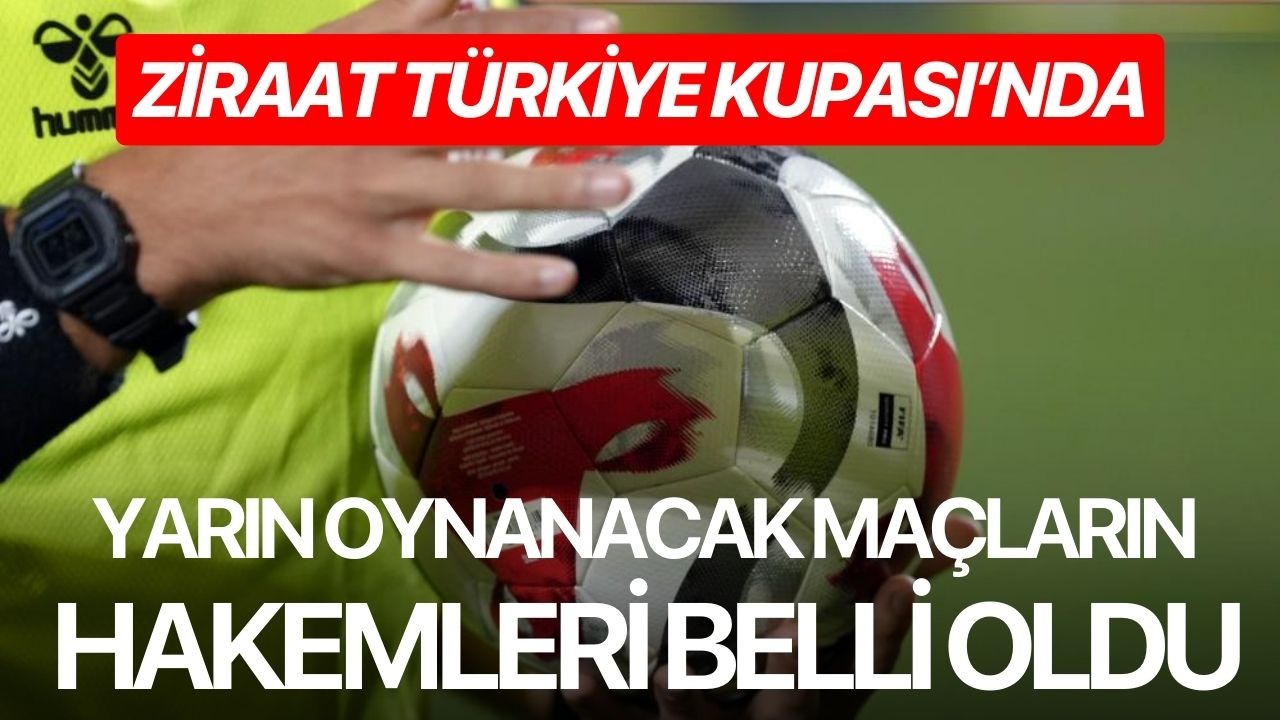 Ziraat Türkiye Kupası’nda yarın oynanacak maçların hakemleri belli oldu