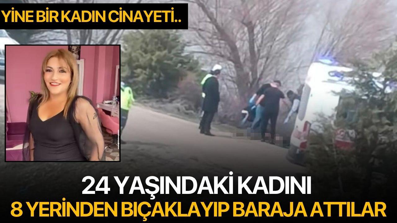 24 yaşındaki kadını 8 yerinden bıçaklayıp baraja attılar