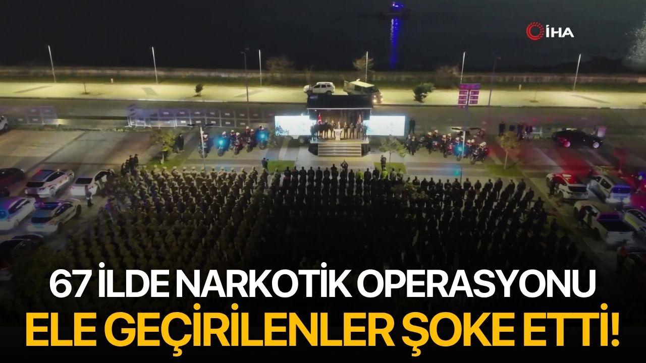 67 İlde Narkotik Operasyonu: Ele geçirilenler şoke etti!