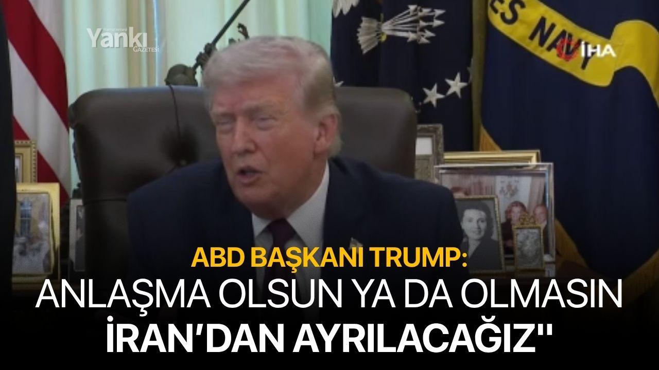 ABD Başkanı Trump: "Bir anlaşmamız olsun ya da olmasın İran’dan ayrılacağız"